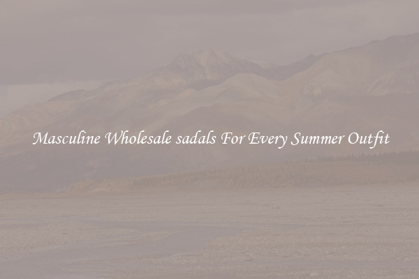 Masculine Wholesale sadals For Every Summer Outfit