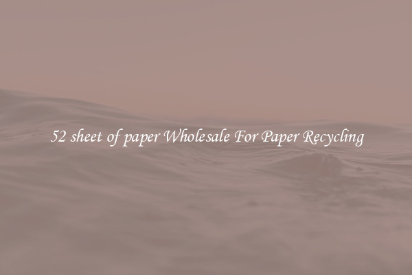 52 sheet of paper Wholesale For Paper Recycling