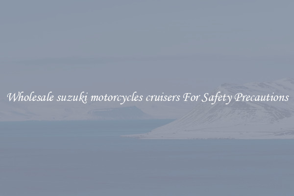 Wholesale suzuki motorcycles cruisers For Safety Precautions