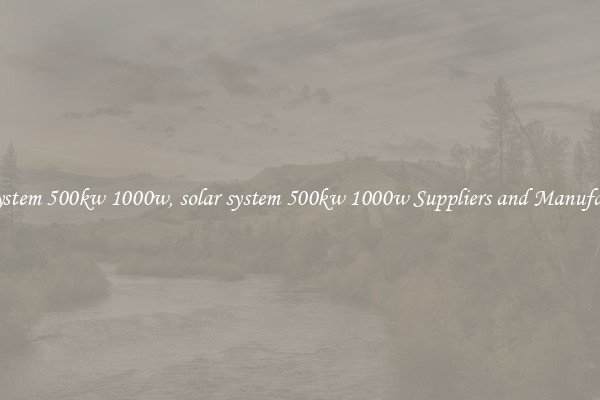 solar system 500kw 1000w, solar system 500kw 1000w Suppliers and Manufacturers