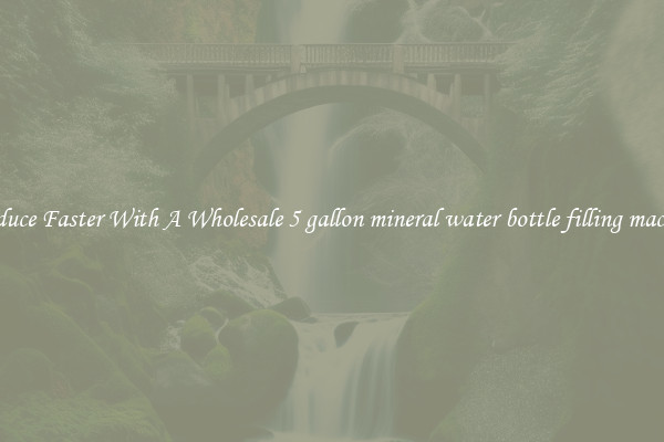 Produce Faster With A Wholesale 5 gallon mineral water bottle filling machine