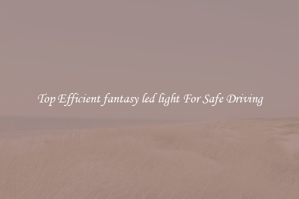 Top Efficient fantasy led light For Safe Driving