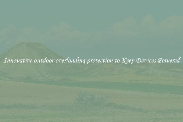Innovative outdoor overloading protection to Keep Devices Powered