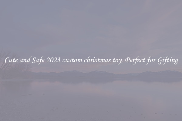 Cute and Safe 2023 custom christmas toy, Perfect for Gifting