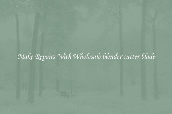 Make Repairs With Wholesale blender cutter blade