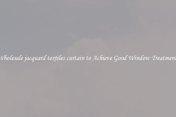 Wholesale jacquard textiles curtain to Achieve Good Window Treatments