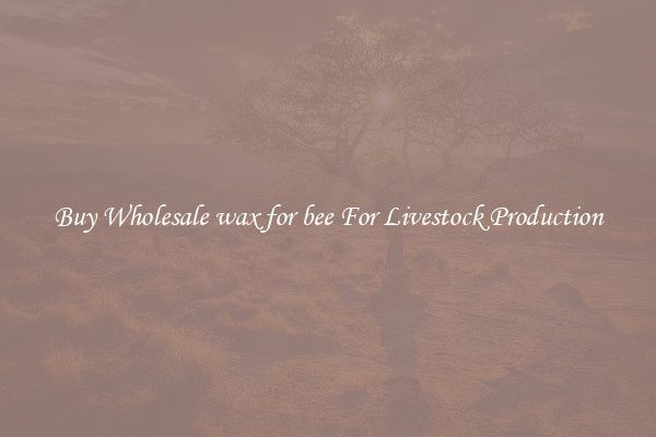 Buy Wholesale wax for bee For Livestock Production