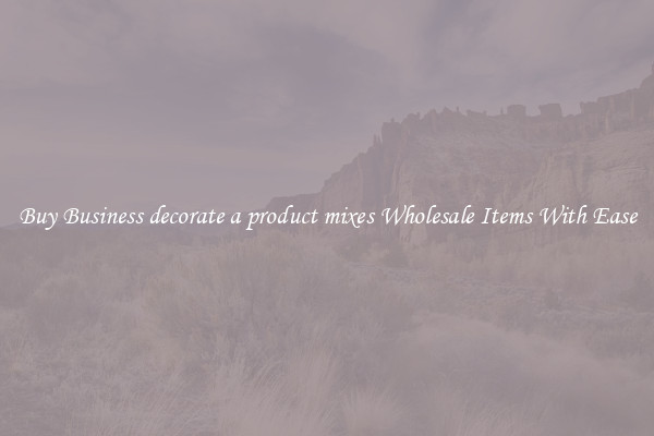 Buy Business decorate a product mixes Wholesale Items With Ease