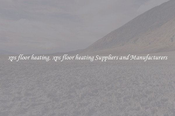 xps floor heating, xps floor heating Suppliers and Manufacturers