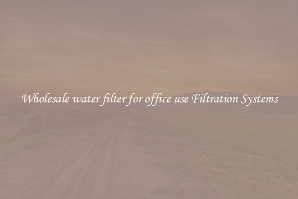 Wholesale water filter for office use Filtration Systems