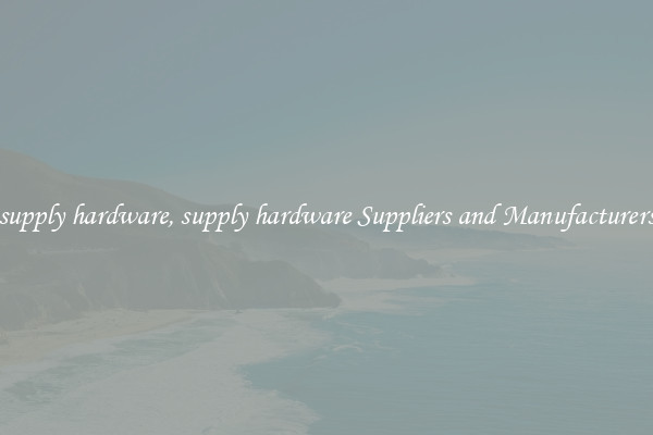 supply hardware, supply hardware Suppliers and Manufacturers