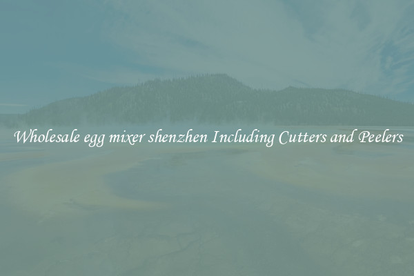 Wholesale egg mixer shenzhen Including Cutters and Peelers
