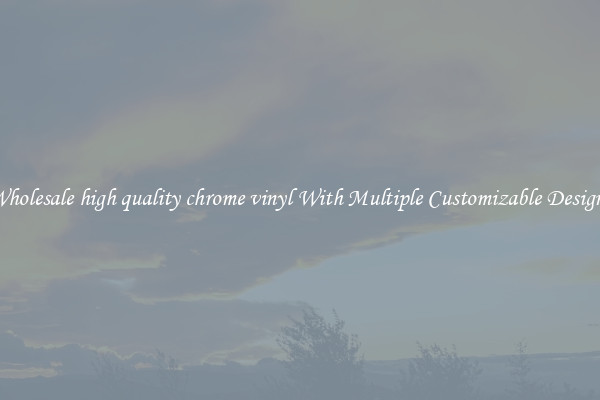 Wholesale high quality chrome vinyl With Multiple Customizable Designs