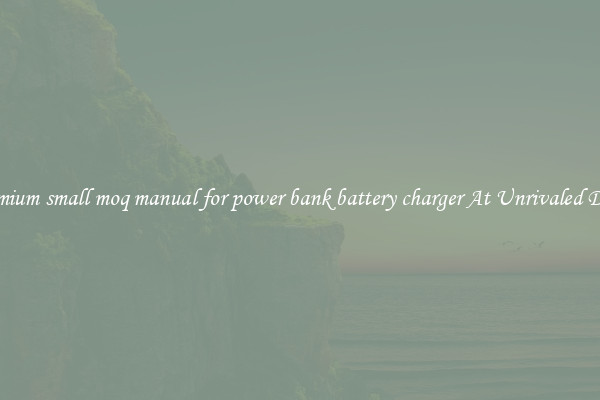 Premium small moq manual for power bank battery charger At Unrivaled Deals