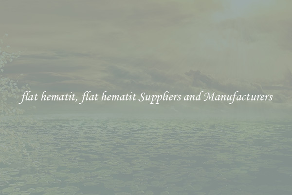 flat hematit, flat hematit Suppliers and Manufacturers