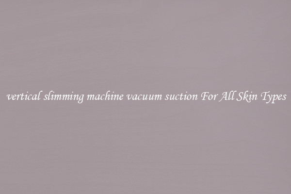 vertical slimming machine vacuum suction For All Skin Types