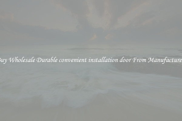 Buy Wholesale Durable convenient installation door From Manufacturers