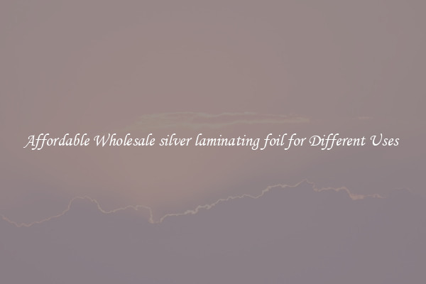Affordable Wholesale silver laminating foil for Different Uses 