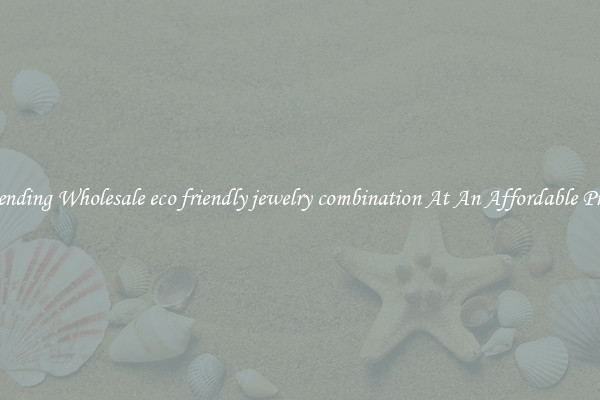Trending Wholesale eco friendly jewelry combination At An Affordable Price