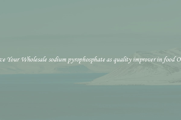 Source Your Wholesale sodium pyrophosphate as quality improver in food Online