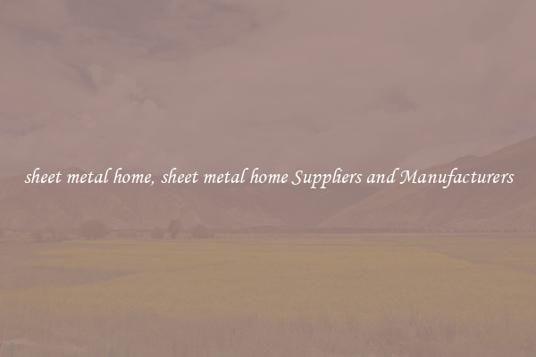 sheet metal home, sheet metal home Suppliers and Manufacturers