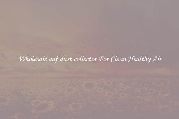Wholesale aaf dust collector For Clean Healthy Air