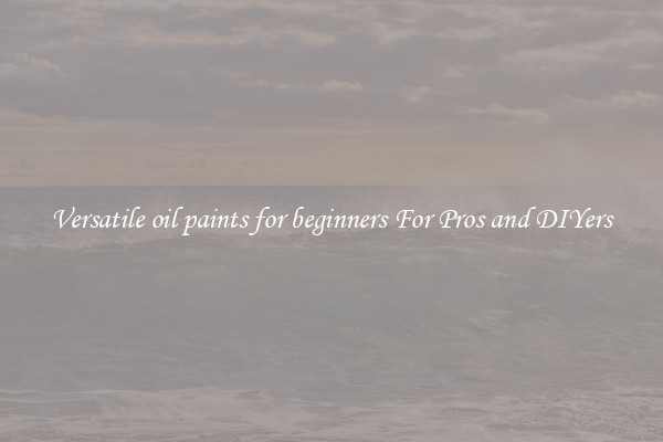 Versatile oil paints for beginners For Pros and DIYers