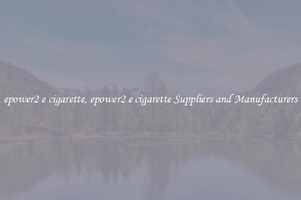 epower2 e cigarette, epower2 e cigarette Suppliers and Manufacturers