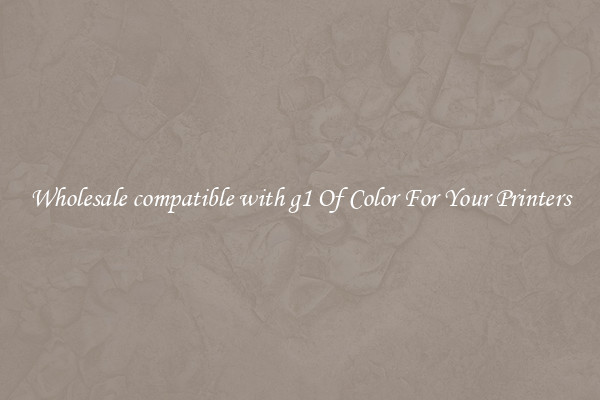 Wholesale compatible with g1 Of Color For Your Printers