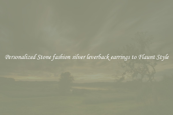 Personalized Stone fashion silver leverback earrings to Flaunt Style