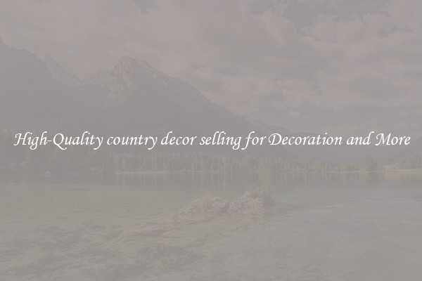 High-Quality country decor selling for Decoration and More