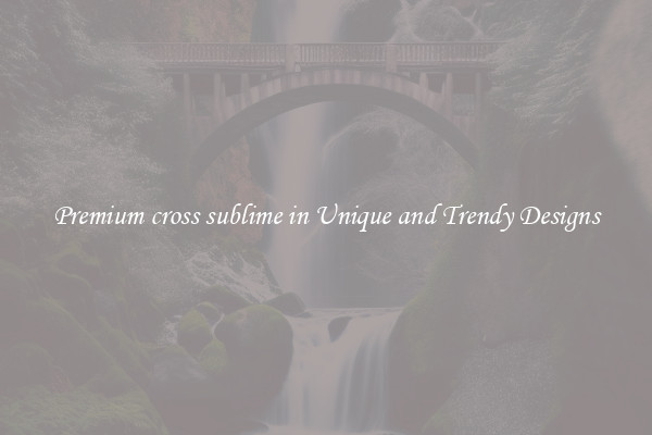 Premium cross sublime in Unique and Trendy Designs