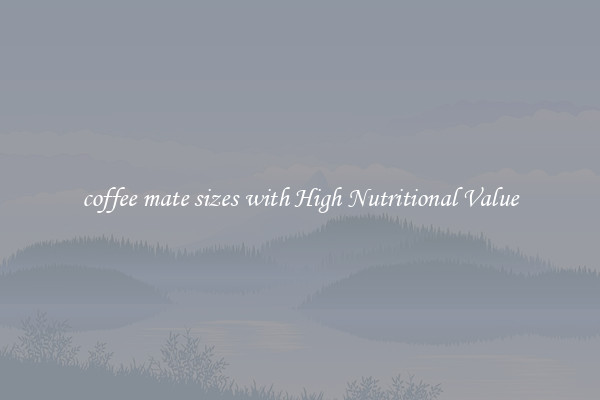 coffee mate sizes with High Nutritional Value