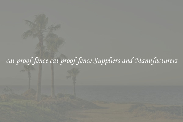 cat proof fence cat proof fence Suppliers and Manufacturers