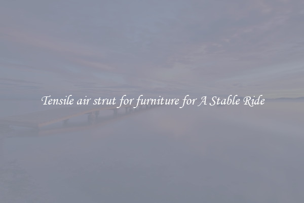 Tensile air strut for furniture for A Stable Ride