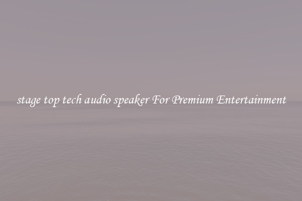 stage top tech audio speaker For Premium Entertainment