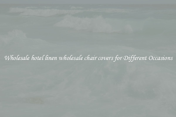 Wholesale hotel linen wholesale chair covers for Different Occasions