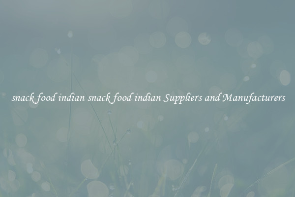 snack food indian snack food indian Suppliers and Manufacturers