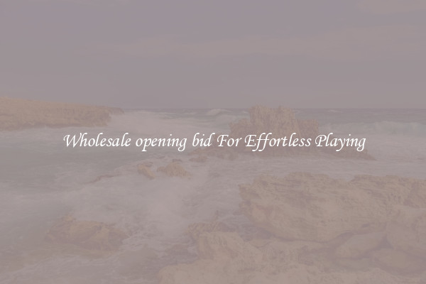 Wholesale opening bid For Effortless Playing