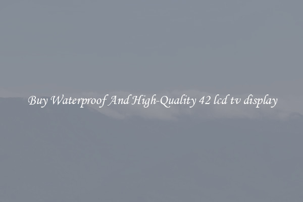 Buy Waterproof And High-Quality 42 lcd tv display