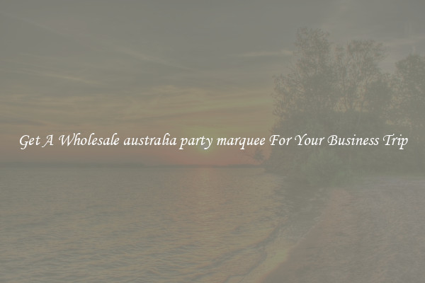 Get A Wholesale australia party marquee For Your Business Trip