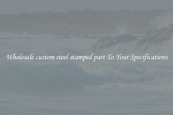 Wholesale custom steel stamped part To Your Specifications