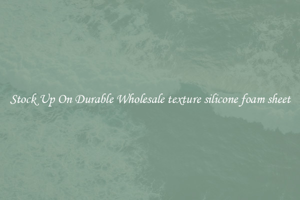 Stock Up On Durable Wholesale texture silicone foam sheet
