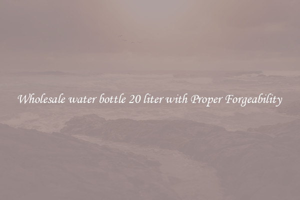 Wholesale water bottle 20 liter with Proper Forgeability 