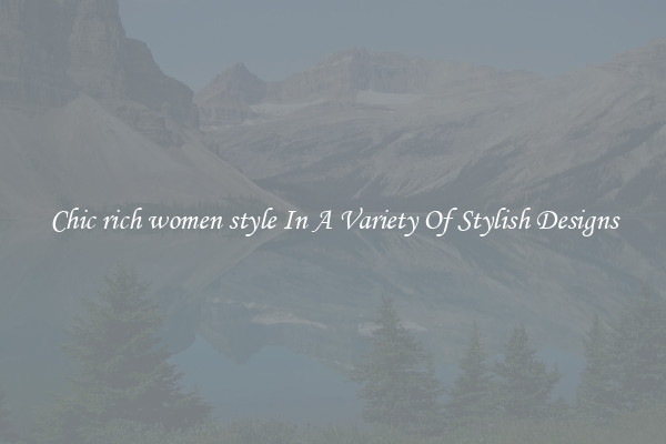 Chic rich women style In A Variety Of Stylish Designs