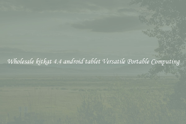 Wholesale kitkat 4.4 android tablet Versatile Portable Computing