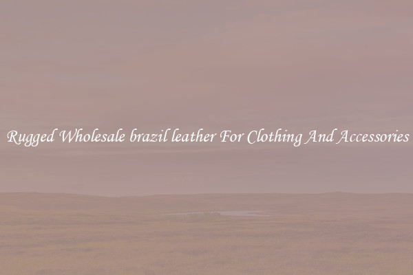Rugged Wholesale brazil leather For Clothing And Accessories