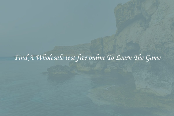 Find A Wholesale test free online To Learn The Game