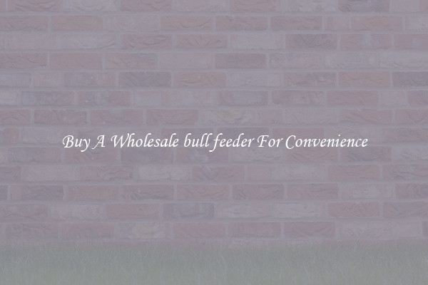 Buy A Wholesale bull feeder For Convenience