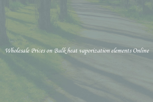Wholesale Prices on Bulk heat vaporization elements Online
